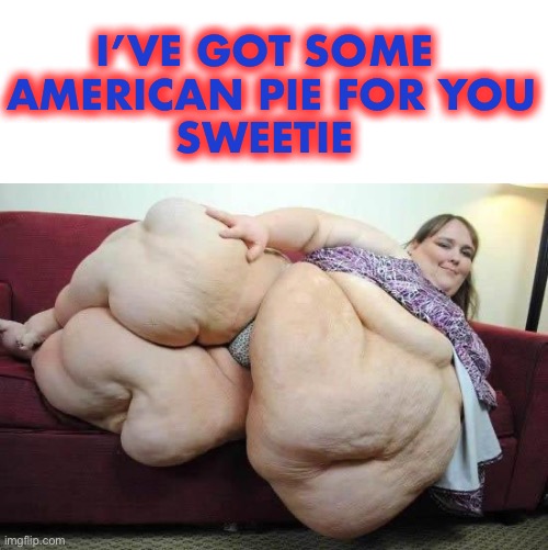 I’VE GOT SOME 
AMERICAN PIE FOR YOU
SWEETIE | made w/ Imgflip meme maker