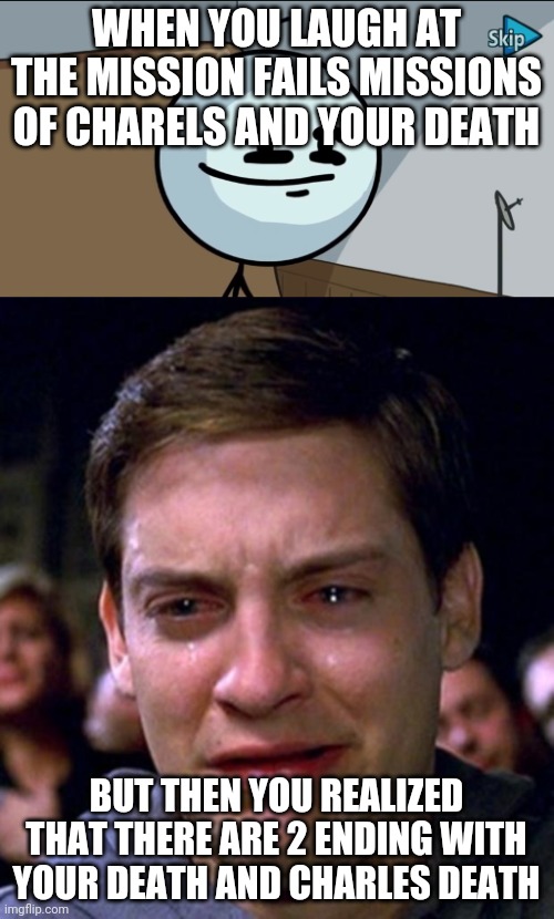 spoilers warning: this is about henry stickman endings | WHEN YOU LAUGH AT THE MISSION FAILS MISSIONS OF CHARELS AND YOUR DEATH; BUT THEN YOU REALIZED THAT THERE ARE 2 ENDING WITH YOUR DEATH AND CHARLES DEATH | image tagged in crying peter parker,henry stickman cheeky face | made w/ Imgflip meme maker