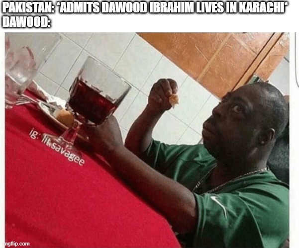 Beetlejuice eating | PAKISTAN: *ADMITS DAWOOD IBRAHIM LIVES IN KARACHI*
DAWOOD: | image tagged in beetlejuice eating | made w/ Imgflip meme maker