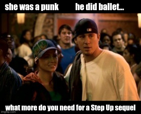 throw back... sunday? | she was a punk           he did ballet... what more do you need for a Step Up sequel | image tagged in step up 2,punk,ballet,my brain is weird | made w/ Imgflip meme maker