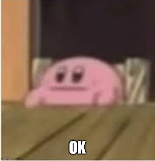 Kirby | OK | image tagged in kirby | made w/ Imgflip meme maker