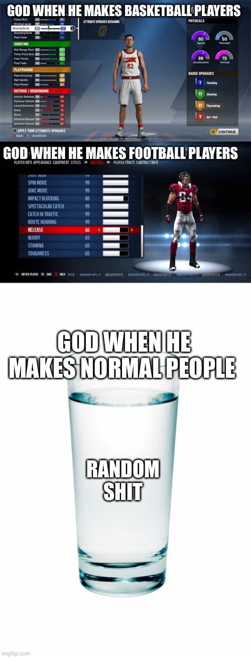 God when he makes people | GOD WHEN HE MAKES BASKETBALL PLAYERS; GOD WHEN HE MAKES FOOTBALL PLAYERS; GOD WHEN HE MAKES NORMAL PEOPLE; RANDOM SHIT | image tagged in 2k20,madden 20 | made w/ Imgflip meme maker