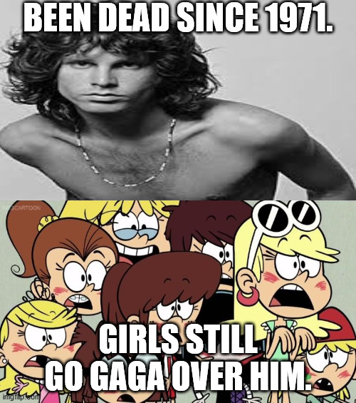 Loud Sisters blush over Jim Morrison | BEEN DEAD SINCE 1971. GIRLS STILL GO GAGA OVER HIM. | image tagged in the loud house,jim morrison,funny memes | made w/ Imgflip meme maker