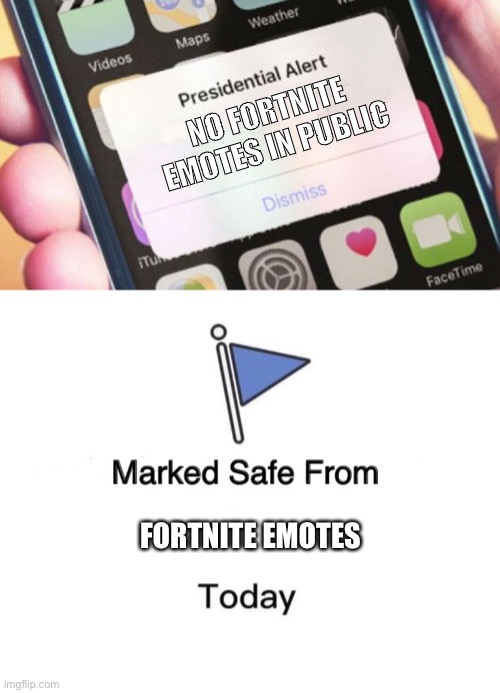 NO FORTNITE EMOTES IN PUBLIC; FORTNITE EMOTES | image tagged in memes,presidential alert,marked safe from | made w/ Imgflip meme maker