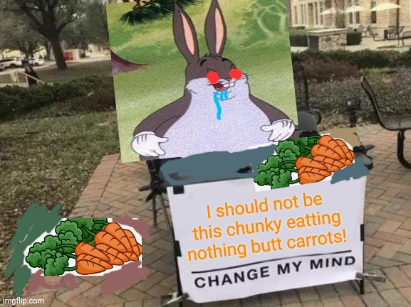 Bugs bunny | I should not be this chunky eatting nothing butt carrots! | image tagged in memes,change my mind,big chungus | made w/ Imgflip meme maker