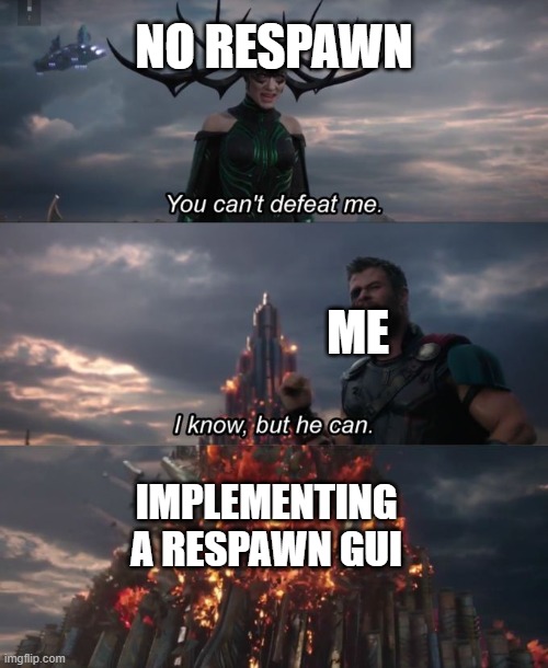 That's how it's gotta be | NO RESPAWN; ME; IMPLEMENTING A RESPAWN GUI | image tagged in you can't defeat me | made w/ Imgflip meme maker