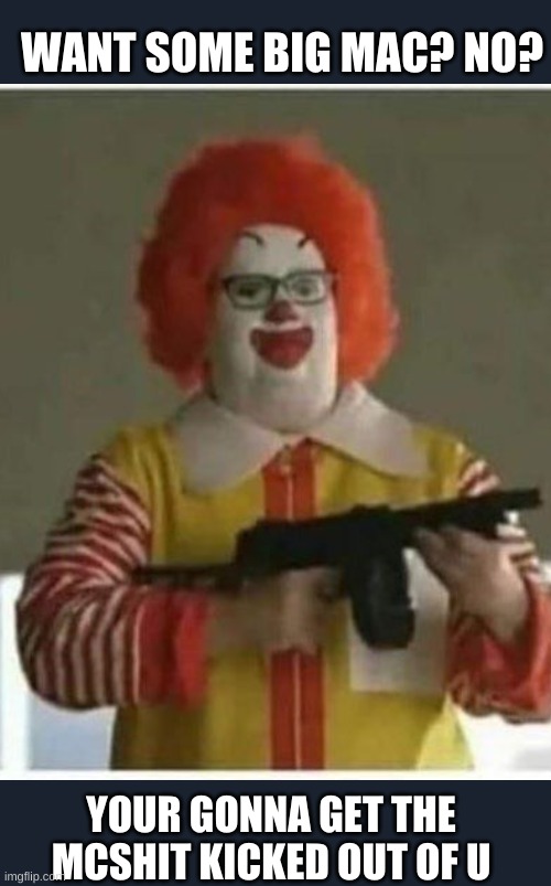 WANT SOME BIG MAC? NO? YOUR GONNA GET THE MCSHIT KICKED OUT OF U | image tagged in memes,star wars no | made w/ Imgflip meme maker