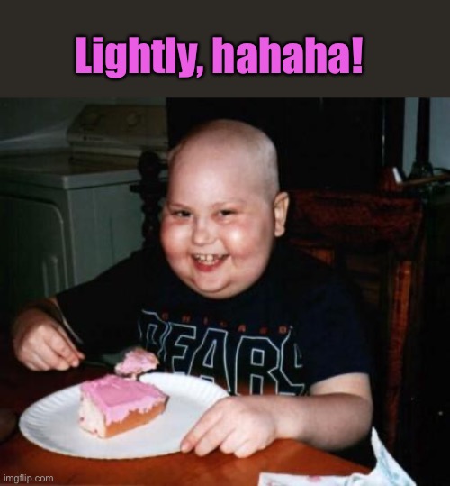 Lightly, hahaha! | made w/ Imgflip meme maker