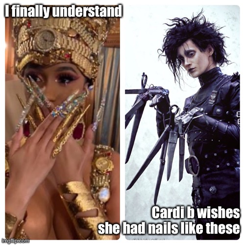 I finally understand; Cardi b wishes she had nails like these | image tagged in cardi b,edward scissorhands,nails | made w/ Imgflip meme maker