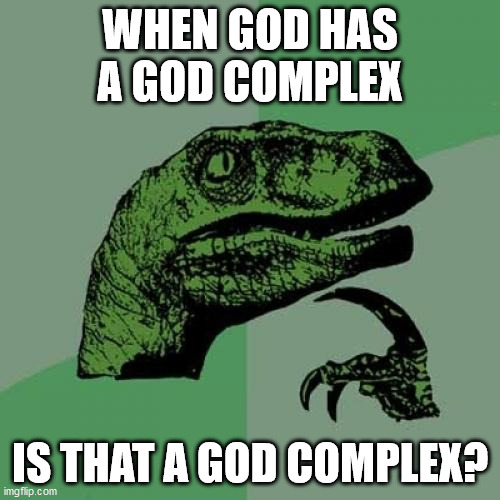 Philosoraptor Meme | WHEN GOD HAS A GOD COMPLEX; IS THAT A GOD COMPLEX? | image tagged in memes,philosoraptor | made w/ Imgflip meme maker