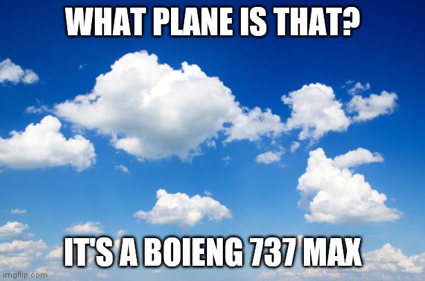 Need any context? | WHAT PLANE IS THAT? IT'S A BOIENG 737 MAX | image tagged in aviation,funny memes | made w/ Imgflip meme maker
