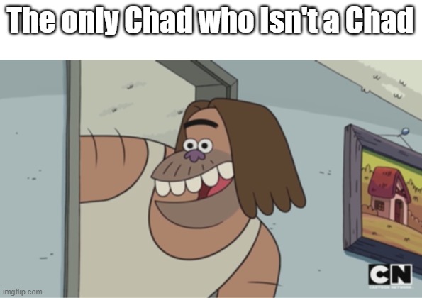 The only Chad who isn't a Chad | image tagged in chad- | made w/ Imgflip meme maker