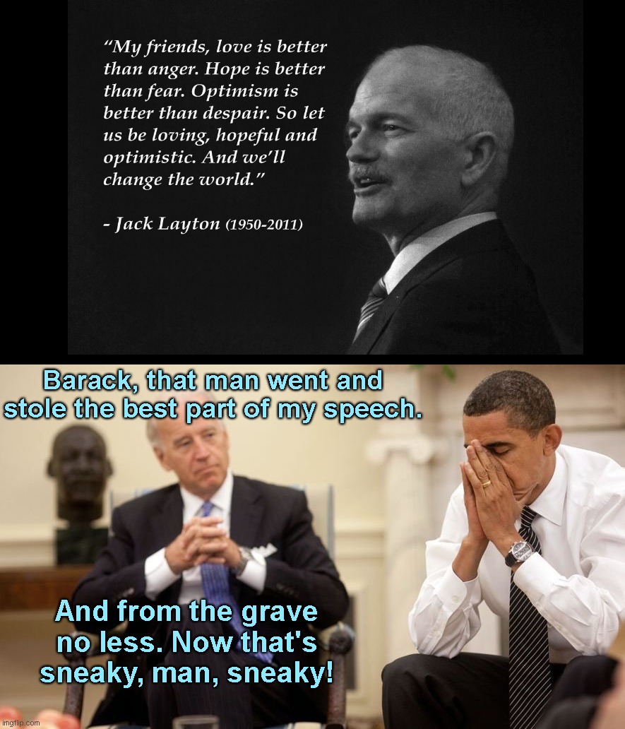 Biden caught plagiarizing again, this time from deceased Canadian politician Jack Layton | Barack, that man went and stole the best part of my speech. And from the grave no less. Now that's sneaky, man, sneaky! | image tagged in biden obama,joe biden,acceptance speech,plagiarism,jack layton | made w/ Imgflip meme maker