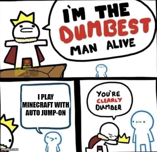 Dumbest Man Alive Blank | I PLAY MINECRAFT WITH AUTO JUMP-ON | image tagged in dumbest man alive blank | made w/ Imgflip meme maker