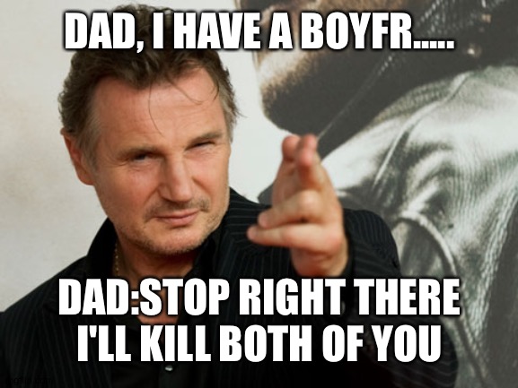 Overly Attached Father Meme |  DAD, I HAVE A BOYFR..... DAD:STOP RIGHT THERE I'LL KILL BOTH OF YOU | image tagged in memes,overly attached father,boyfriend | made w/ Imgflip meme maker