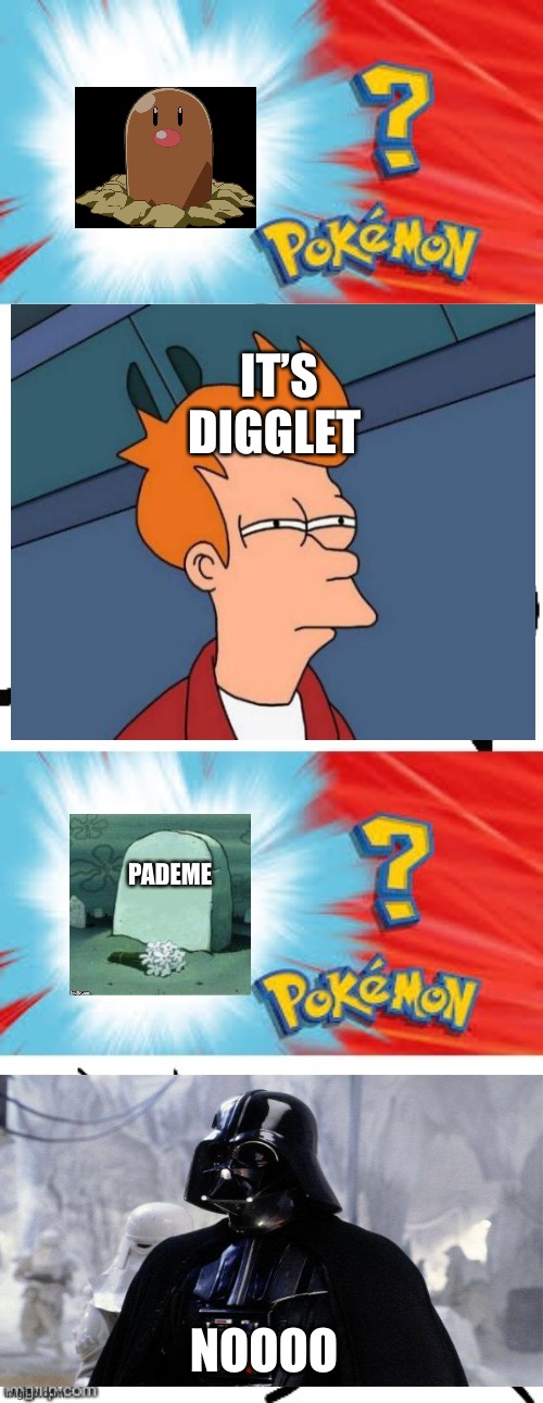 Who's that Pokemon? | IT’S DIGGLET; PADEME; NOOOO | image tagged in who's that pokemon,darth vader,futurama fry | made w/ Imgflip meme maker