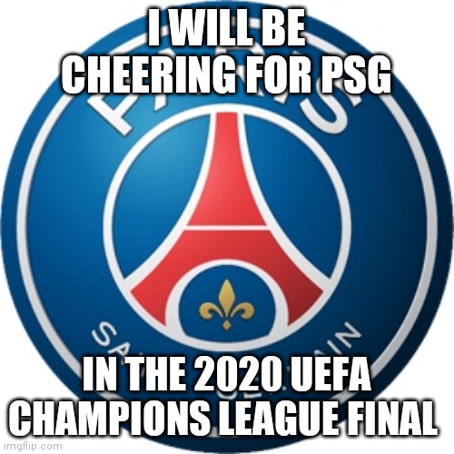 Tonight | I WILL BE CHEERING FOR PSG; IN THE 2020 UEFA CHAMPIONS LEAGUE FINAL | image tagged in psg logo,memes,psg,uefa champions league | made w/ Imgflip meme maker