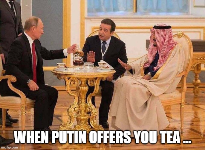 When Putin offers you tea ... | WHEN PUTIN OFFERS YOU TEA ... | image tagged in tea,poison,putin,funny,offer | made w/ Imgflip meme maker