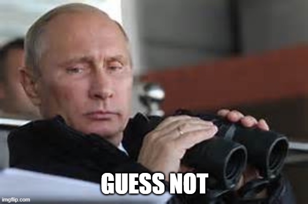 Putin Binoculars | GUESS NOT | made w/ Imgflip meme maker