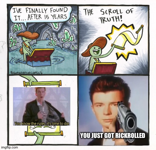 My time has come | YOU JUST GOT RICKROLLED | image tagged in memes,the scroll of truth,funny,rickrolling,rickroll,you know the rules it's time to die | made w/ Imgflip meme maker