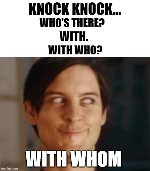 Spiderman Peter Parker Meme | KNOCK KNOCK... WHO'S THERE? WITH. WITH WHO? WITH WHOM | image tagged in memes,spiderman peter parker | made w/ Imgflip meme maker