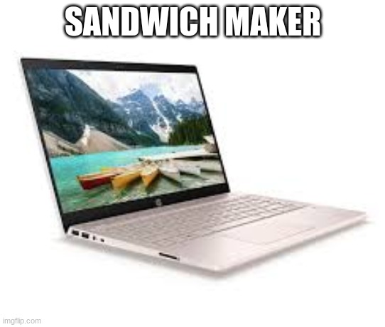 Sandwich Maker | SANDWICH MAKER | image tagged in tech,former comment | made w/ Imgflip meme maker