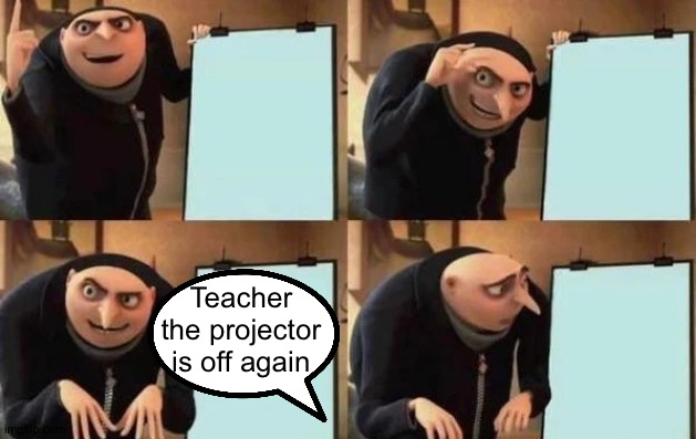 That's the third time I've done that | Teacher the projector is off again | image tagged in gru's plan,memes,funny,teacher,projector,school | made w/ Imgflip meme maker