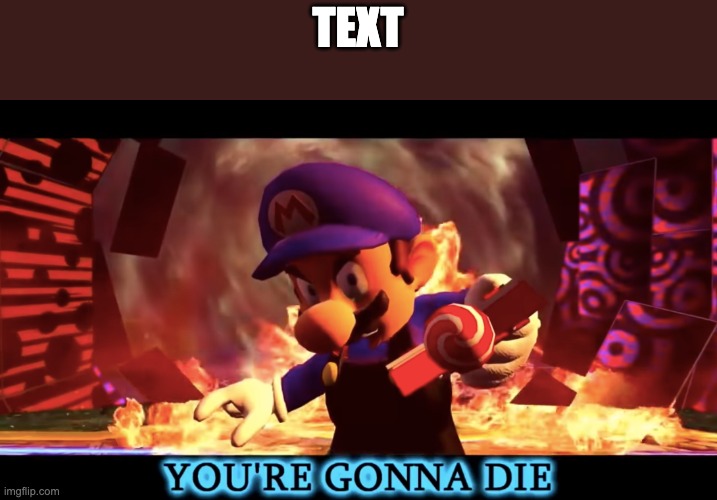 SMG3 you're gonna die | TEXT | image tagged in smg3 you're gonna die | made w/ Imgflip meme maker