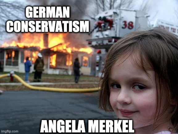 Disaster Girl Meme | GERMAN CONSERVATISM; ANGELA MERKEL | image tagged in memes,disaster girl | made w/ Imgflip meme maker