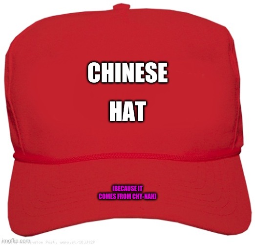 blank red MAGA hat | CHINESE; HAT; (BECAUSE IT COMES FROM CHY-NAH) | image tagged in blank red maga hat,china | made w/ Imgflip meme maker