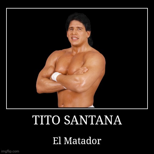 Tito Santana | image tagged in demotivationals,wwe | made w/ Imgflip demotivational maker