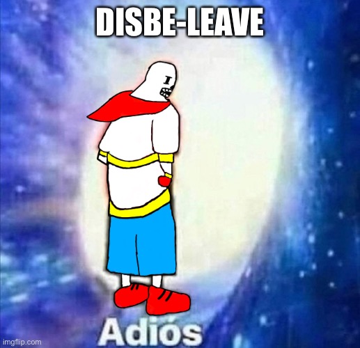 Adios... Human | DISBE-LEAVE | image tagged in memes,funny,disbelief,papyrus,undertale,adios | made w/ Imgflip meme maker