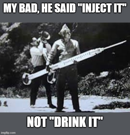 Hypodermic needle | MY BAD, HE SAID "INJECT IT" NOT "DRINK IT" | image tagged in hypodermic needle | made w/ Imgflip meme maker