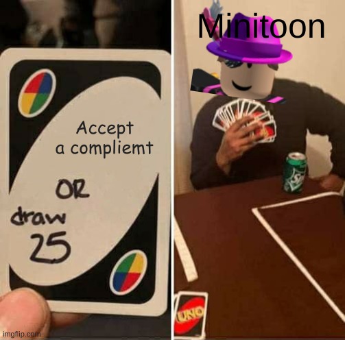 UNO Draw 25 Cards Meme | Minitoon; Accept a compliemt | image tagged in memes,uno draw 25 cards | made w/ Imgflip meme maker