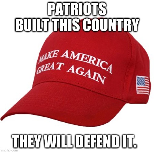 If this hats offends you, you should hide | PATRIOTS BUILT THIS COUNTRY; THEY WILL DEFEND IT. | image tagged in maga hat,if this hats offends you you should hide,partiots built this country,this we will defend,maga,trump 2020 | made w/ Imgflip meme maker