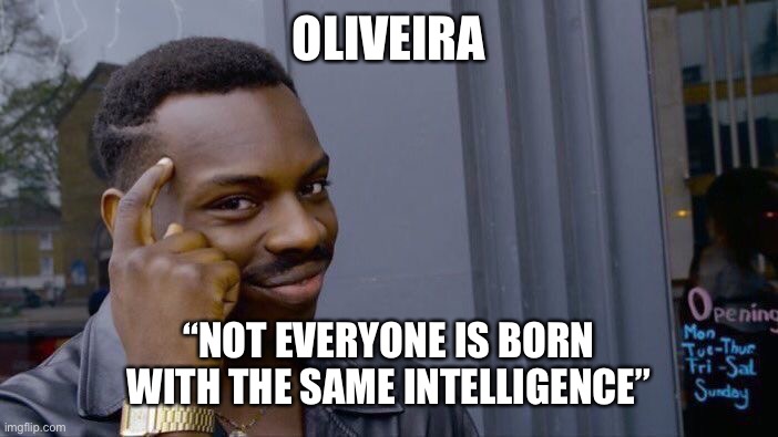 Oliveira | OLIVEIRA; “NOT EVERYONE IS BORN WITH THE SAME INTELLIGENCE” | image tagged in memes,roll safe think about it | made w/ Imgflip meme maker