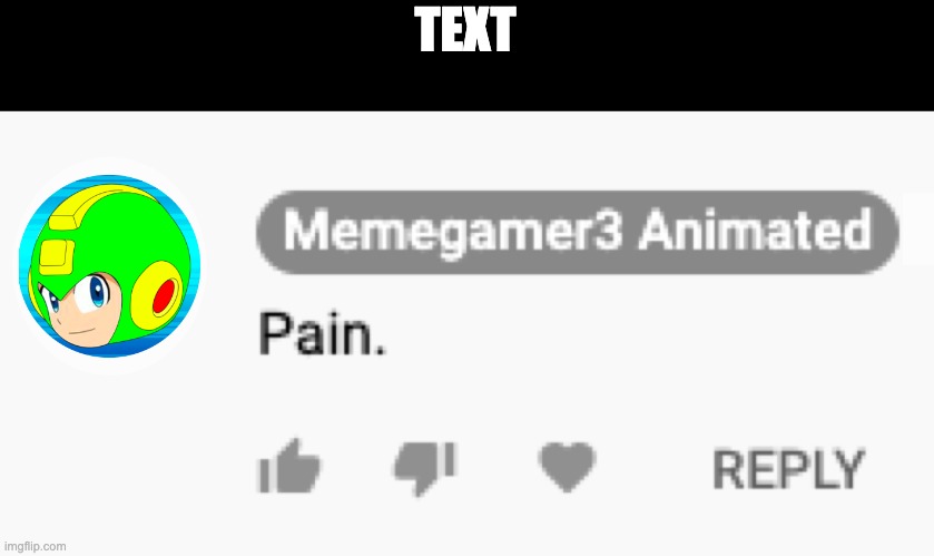 Memegamer3 Pain | TEXT | image tagged in memegamer3 pain | made w/ Imgflip meme maker