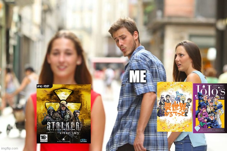 Me, Currently. | ME | image tagged in memes,distracted boyfriend | made w/ Imgflip meme maker