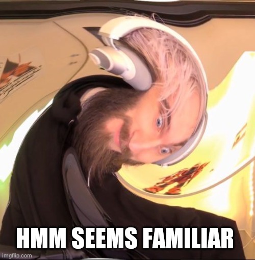 Hmmmm | HMM SEEMS FAMILIAR | image tagged in hmmmm | made w/ Imgflip meme maker