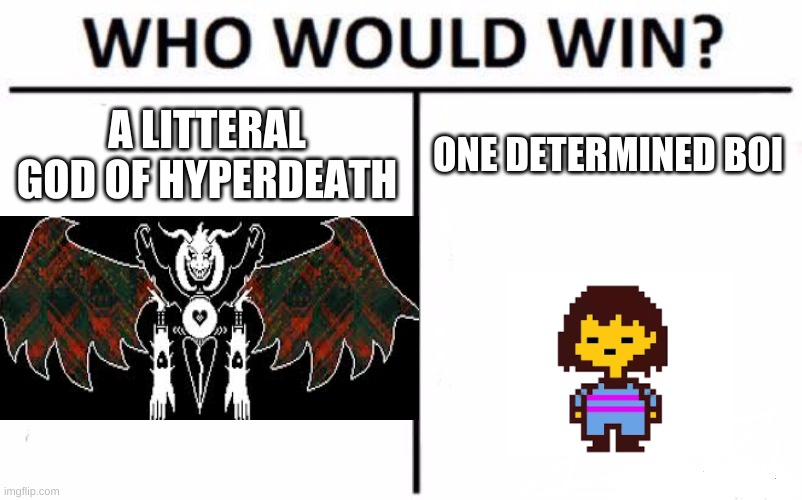 think about it | A LITTERAL GOD OF HYPERDEATH; ONE DETERMINED BOI | image tagged in memes,who would win | made w/ Imgflip meme maker