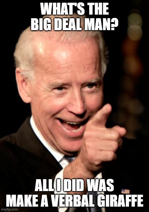 Smilin Biden | WHAT'S THE BIG DEAL MAN? ALL I DID WAS MAKE A VERBAL GIRAFFE | image tagged in memes,smilin biden | made w/ Imgflip meme maker