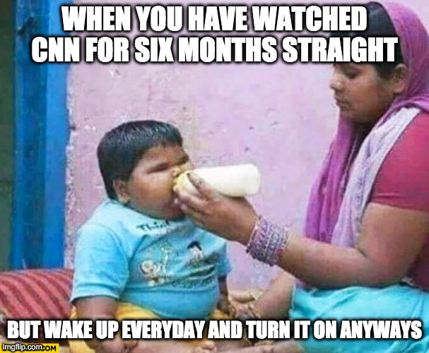 cnn bloat | WHEN YOU HAVE WATCHED CNN FOR SIX MONTHS STRAIGHT; BUT WAKE UP EVERYDAY AND TURN IT ON ANYWAYS | image tagged in cnn,fat kid,overfed | made w/ Imgflip meme maker