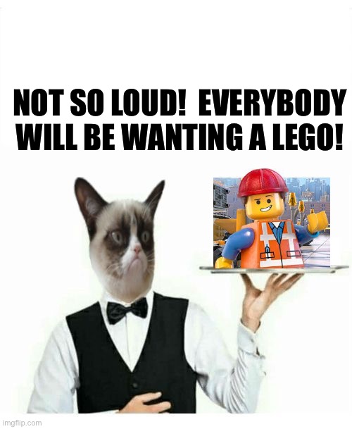 Grumpy Cat Waiter | NOT SO LOUD!  EVERYBODY WILL BE WANTING A LEGO! | image tagged in grumpy cat waiter | made w/ Imgflip meme maker