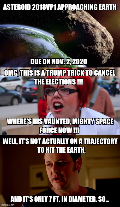 Asteroid 2018VP1 Approaching Earth on Nov 2nd, 2020 | image tagged in 2018vp1,asteroid,space force,crazy liberal | made w/ Imgflip meme maker