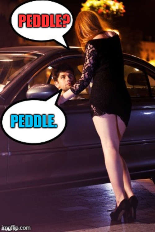 Prostitute and Man | PEDDLE? PEDDLE. | image tagged in prostitute and man | made w/ Imgflip meme maker