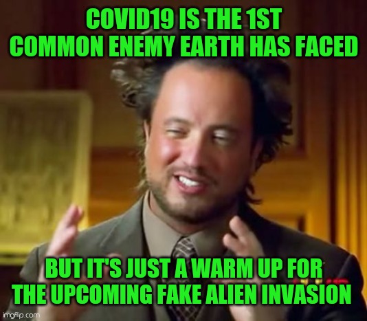 Ancient Aliens | COVID19 IS THE 1ST COMMON ENEMY EARTH HAS FACED; BUT IT'S JUST A WARM UP FOR THE UPCOMING FAKE ALIEN INVASION | image tagged in memes,ancient aliens | made w/ Imgflip meme maker