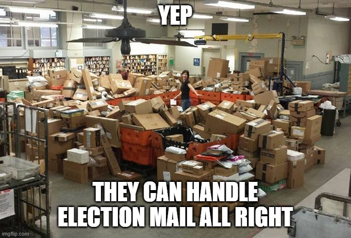 If Only People Would Stop Buying Shit Online... | YEP; THEY CAN HANDLE ELECTION MAIL ALL RIGHT | image tagged in post office | made w/ Imgflip meme maker