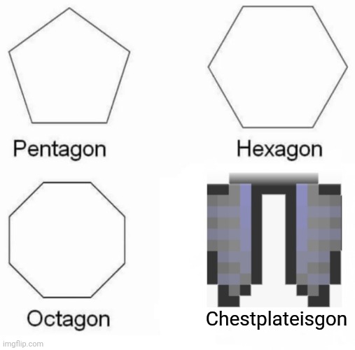Pentagon Hexagon Octagon | Chestplateisgon | image tagged in memes,pentagon hexagon octagon | made w/ Imgflip meme maker