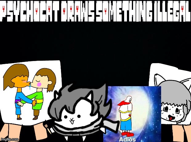 PSYCHOCAT NO! | image tagged in memes,funny,cats,drawings,undertale,illegal | made w/ Imgflip meme maker