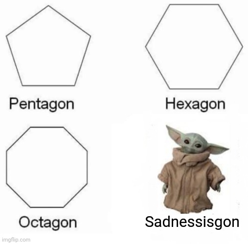 Baby yoda puts a smile on my face :) | Sadnessisgon | image tagged in memes,pentagon hexagon octagon | made w/ Imgflip meme maker